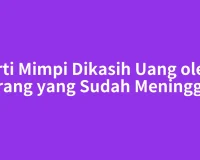 Arti Mimpi Dikasih Uang oleh Orang yang Sudah Meninggal
