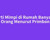Arti Mimpi di Rumah Banyak Orang Menurut Primbon