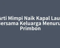Arti Mimpi Naik Kapal Laut Bersama Keluarga Menurut Primbon